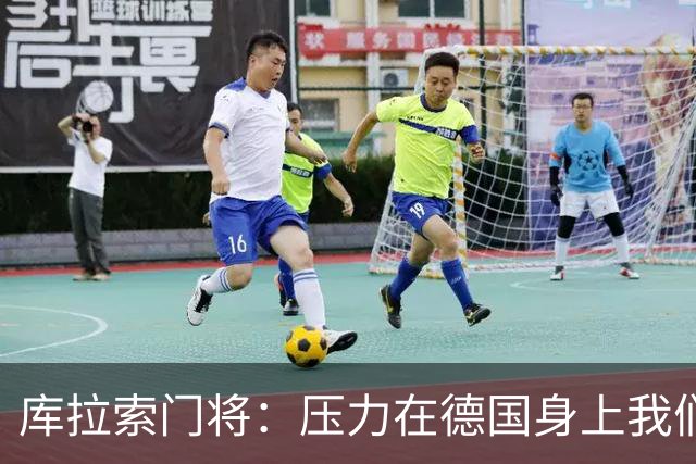 库拉索门将：压力在德国身上我们对奇迹抱有希望 诺伊尔是我偶像