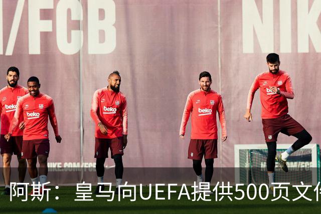 阿斯：皇马向UEFA提供500页文件要求剥夺冠军，巴萨感到难以置信